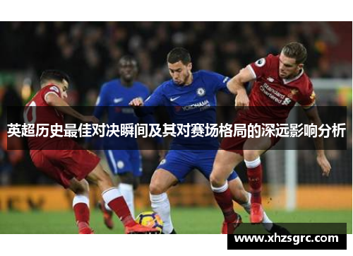 英超历史最佳对决瞬间及其对赛场格局的深远影响分析