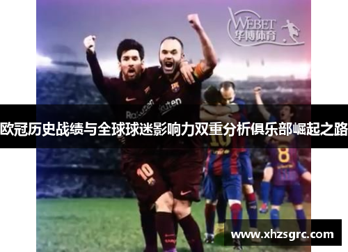 欧冠历史战绩与全球球迷影响力双重分析俱乐部崛起之路