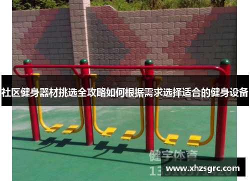 社区健身器材挑选全攻略如何根据需求选择适合的健身设备